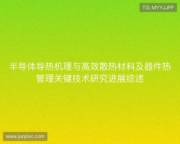 半导体导热机理与高效散热材料及器件热管理关键技术研究进展综述 半导体导热机理与高效散热材料及器件热管理关键技术研究进展综述